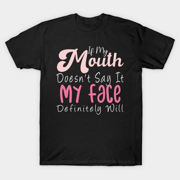 Womens If My Mouth Doesn't Say It My Face Definitely Will Funny T-Shirt by aimed2